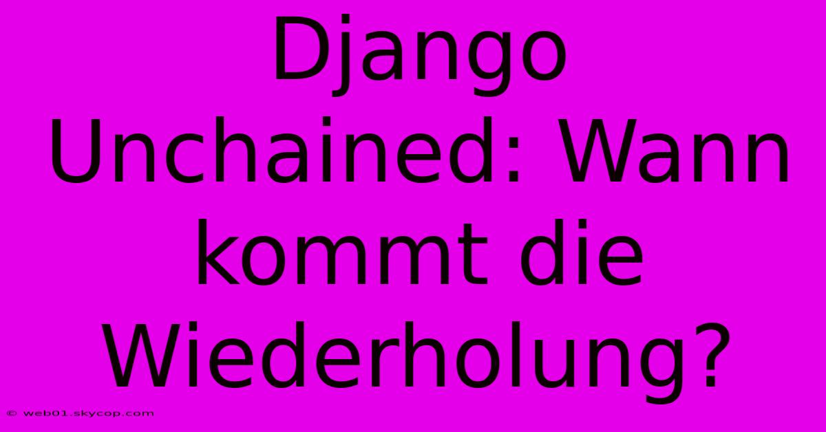 Django Unchained: Wann Kommt Die Wiederholung?