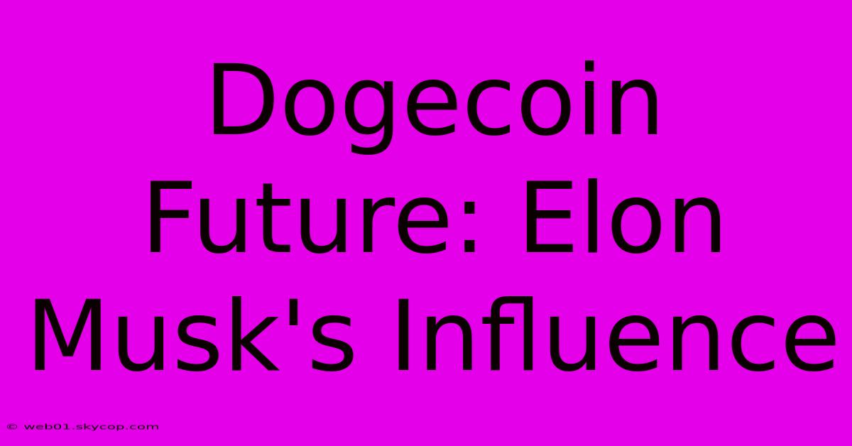 Dogecoin Future: Elon Musk's Influence 