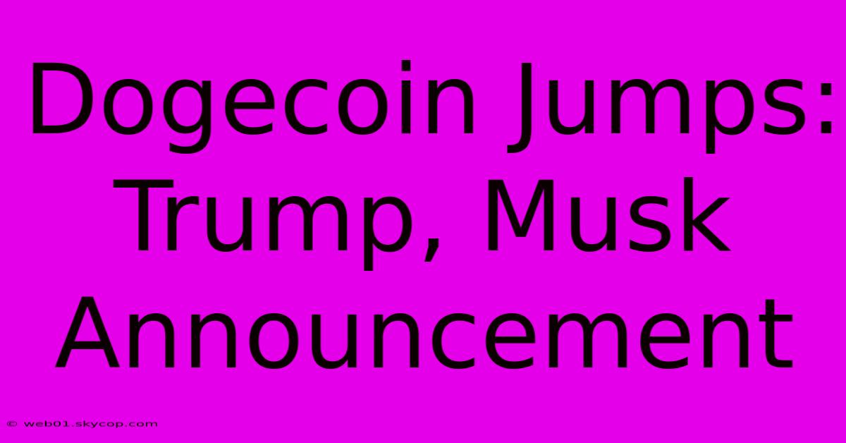 Dogecoin Jumps: Trump, Musk Announcement