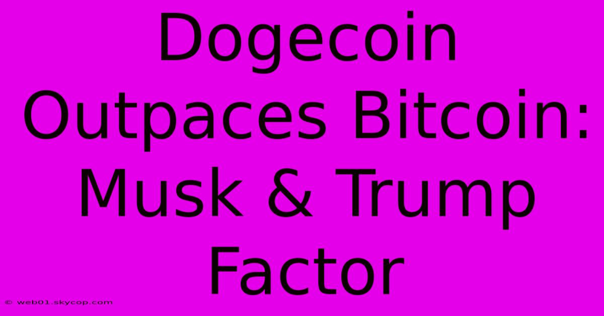 Dogecoin Outpaces Bitcoin: Musk & Trump Factor