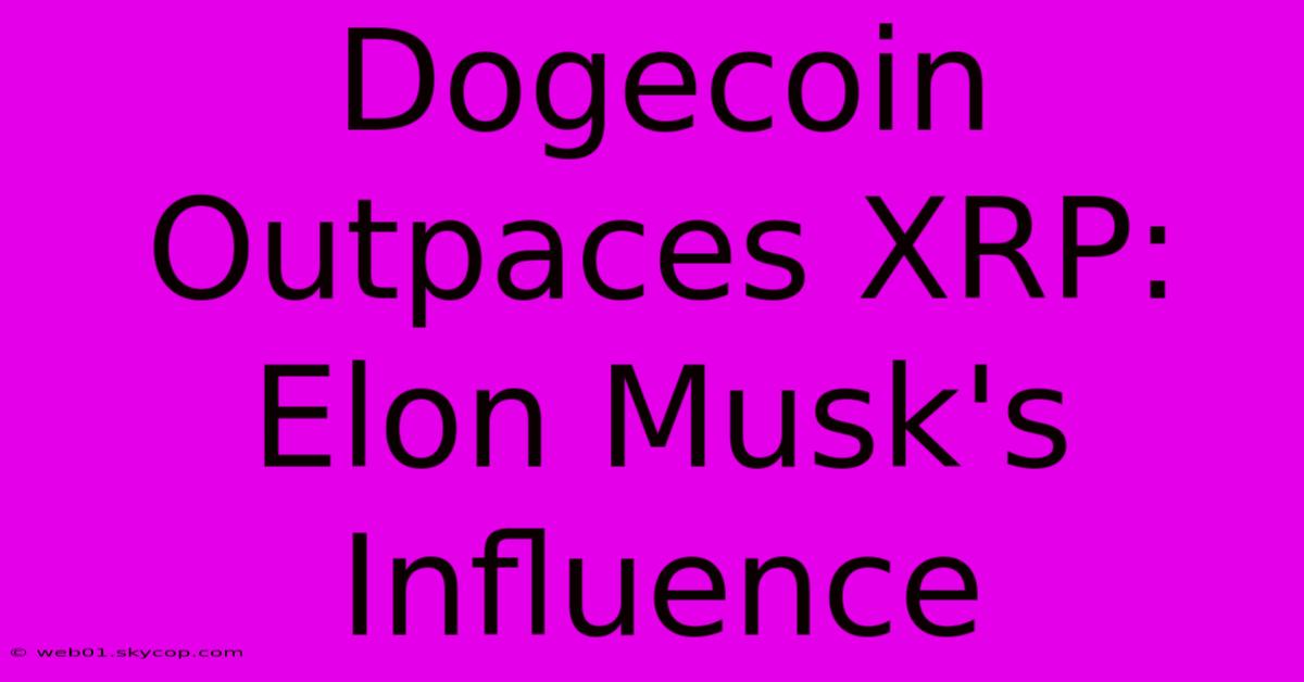 Dogecoin Outpaces XRP: Elon Musk's Influence 