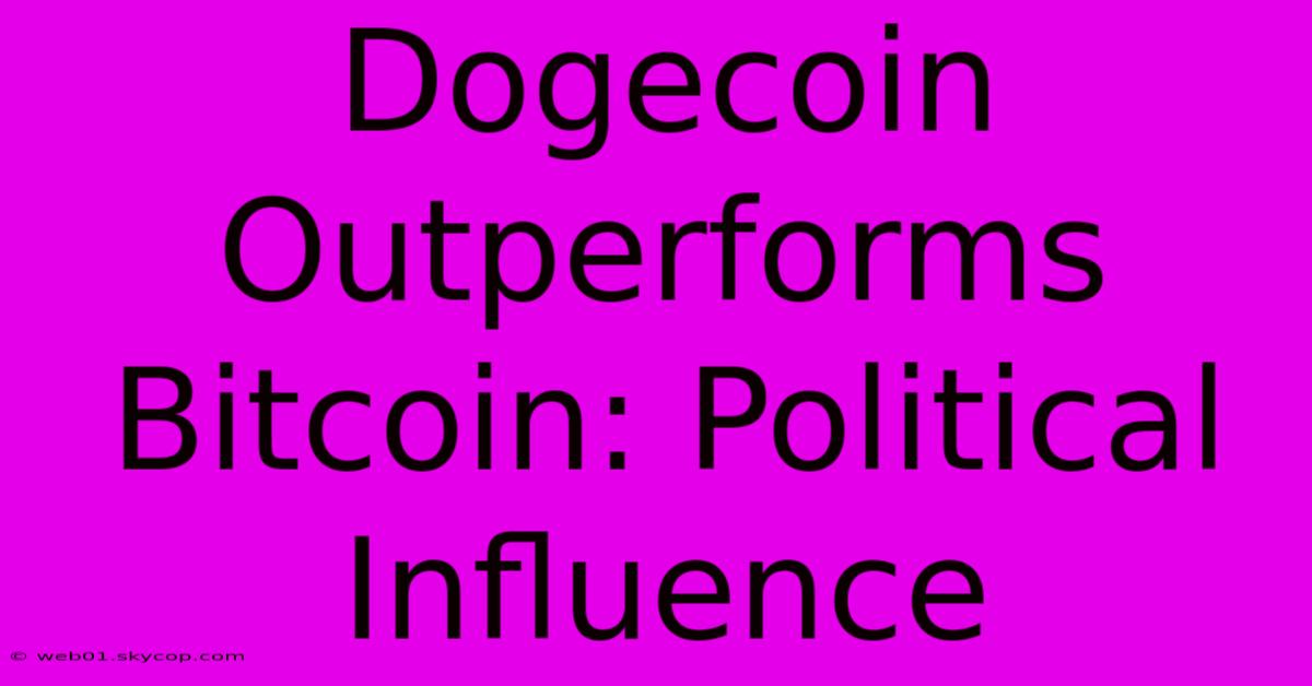 Dogecoin Outperforms Bitcoin: Political Influence 