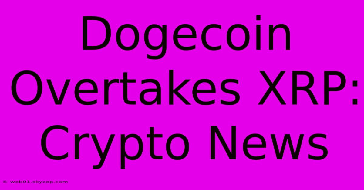 Dogecoin Overtakes XRP: Crypto News 