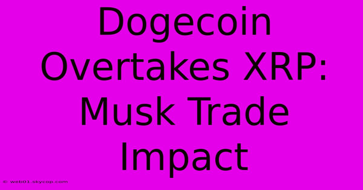 Dogecoin Overtakes XRP: Musk Trade Impact