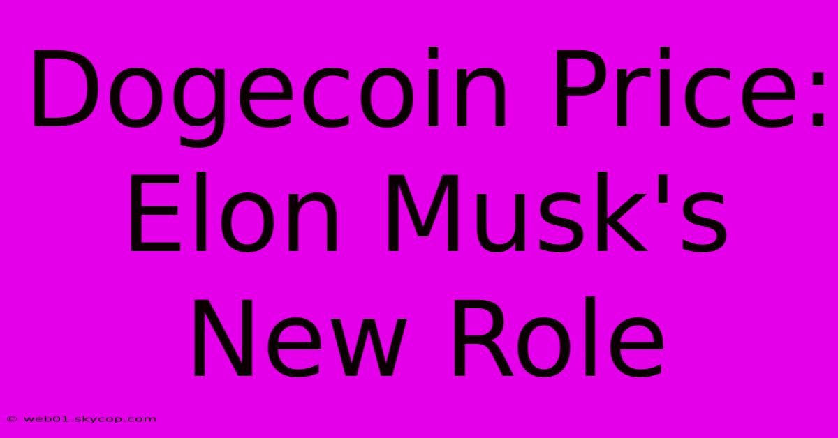 Dogecoin Price: Elon Musk's New Role