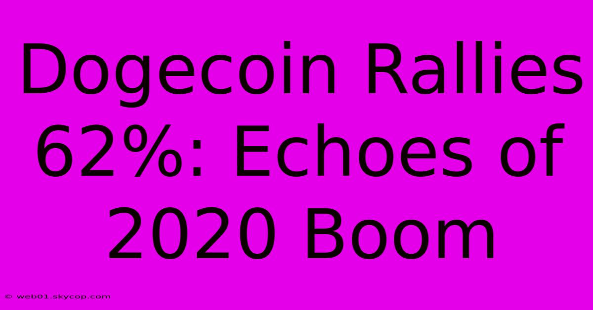 Dogecoin Rallies 62%: Echoes Of 2020 Boom