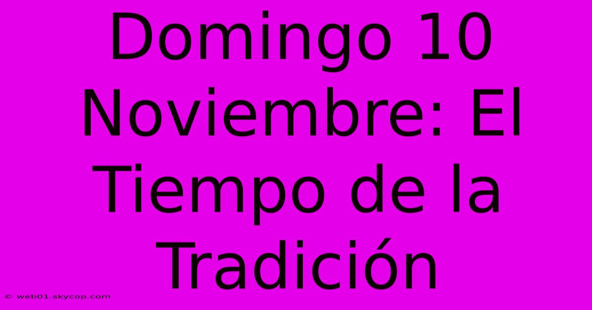 Domingo 10 Noviembre: El Tiempo De La Tradición