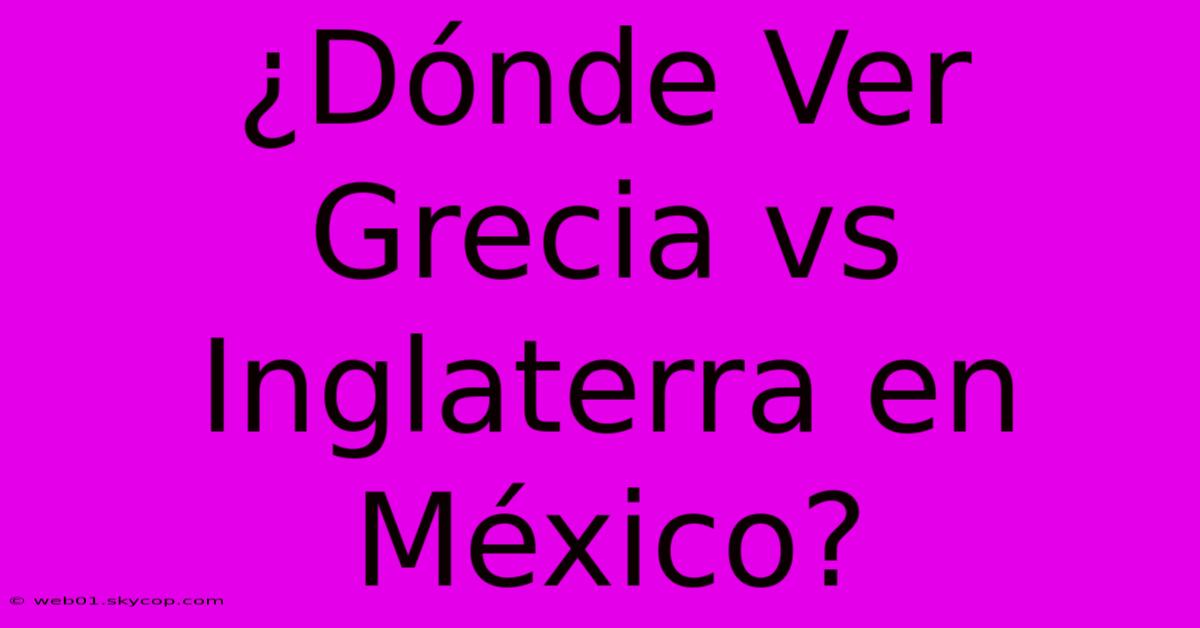 ¿Dónde Ver Grecia Vs Inglaterra En México?