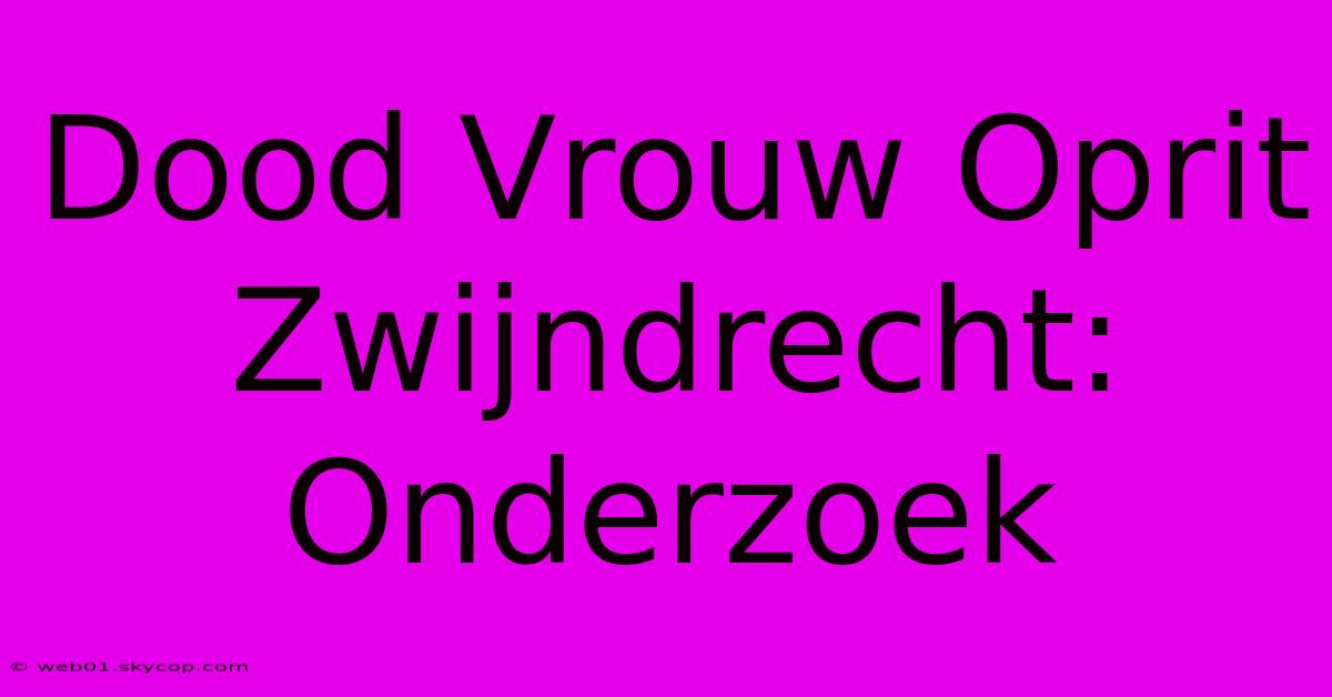 Dood Vrouw Oprit Zwijndrecht: Onderzoek 