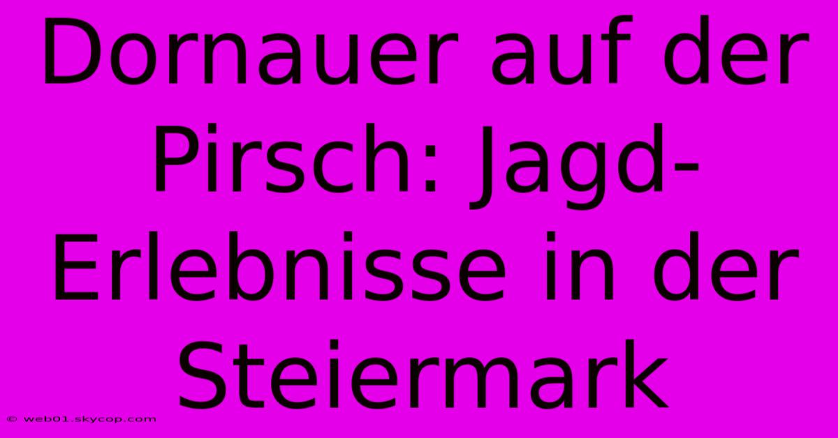 Dornauer Auf Der Pirsch: Jagd-Erlebnisse In Der Steiermark