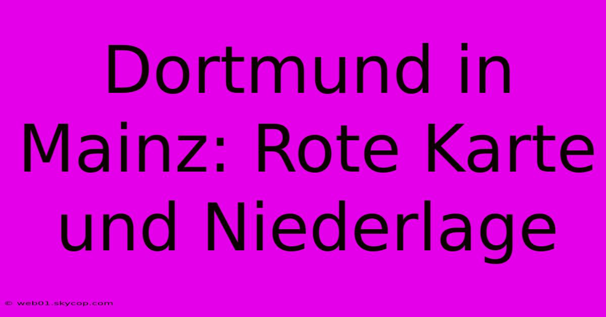 Dortmund In Mainz: Rote Karte Und Niederlage