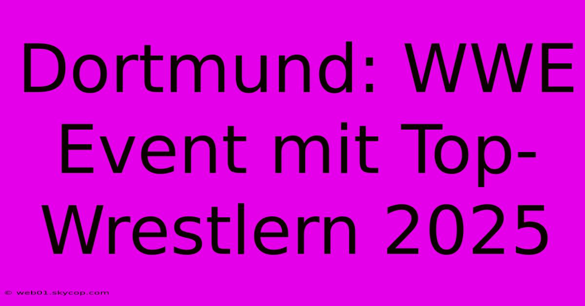 Dortmund: WWE Event Mit Top-Wrestlern 2025