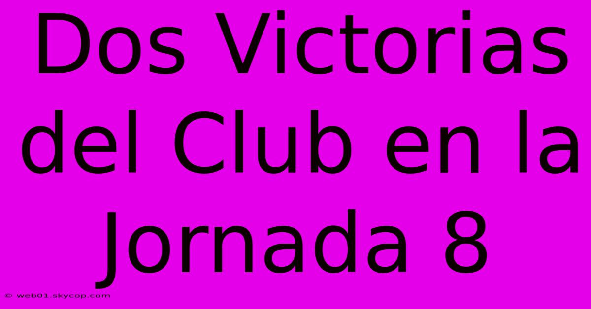 Dos Victorias Del Club En La Jornada 8