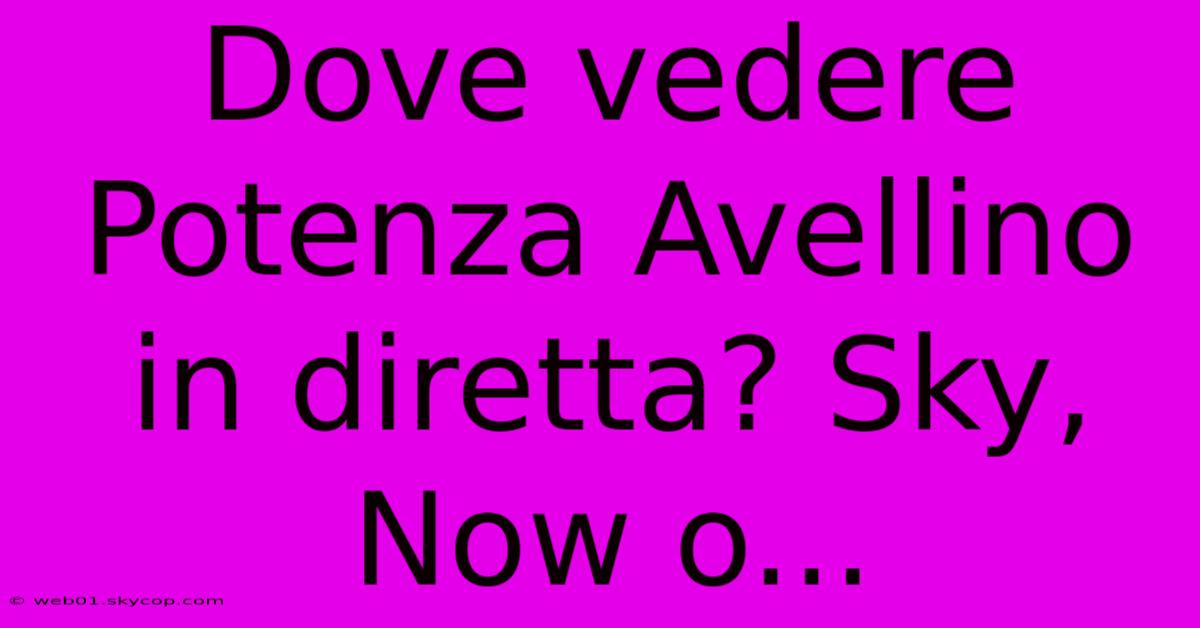 Dove Vedere Potenza Avellino In Diretta? Sky, Now O...