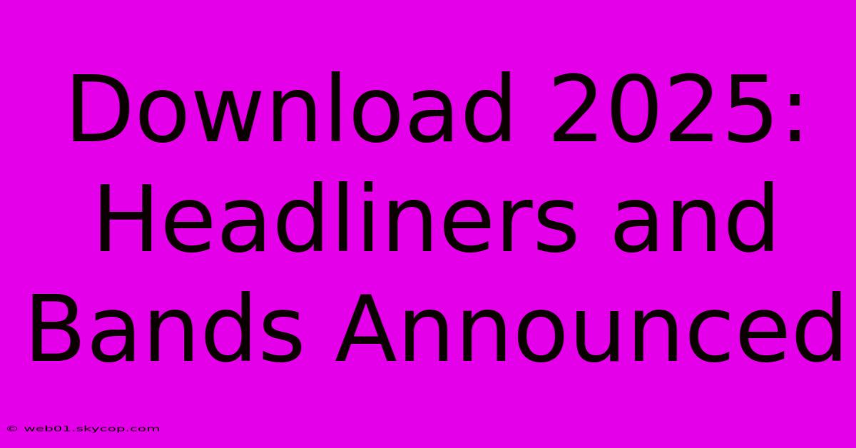 Download 2025: Headliners And Bands Announced