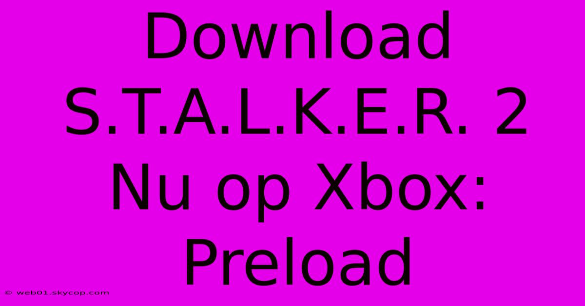 Download S.T.A.L.K.E.R. 2 Nu Op Xbox: Preload 