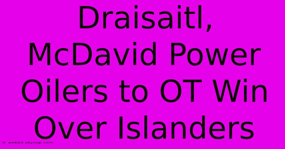 Draisaitl, McDavid Power Oilers To OT Win Over Islanders