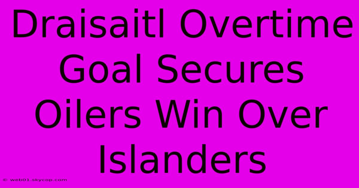 Draisaitl Overtime Goal Secures Oilers Win Over Islanders 