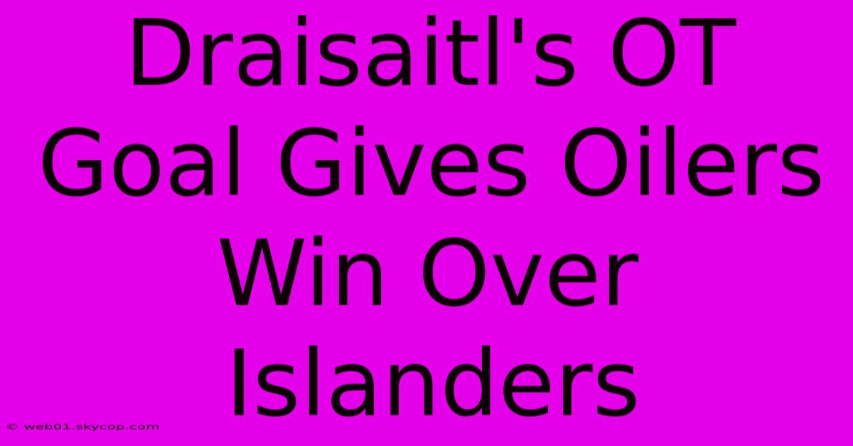 Draisaitl's OT Goal Gives Oilers Win Over Islanders 