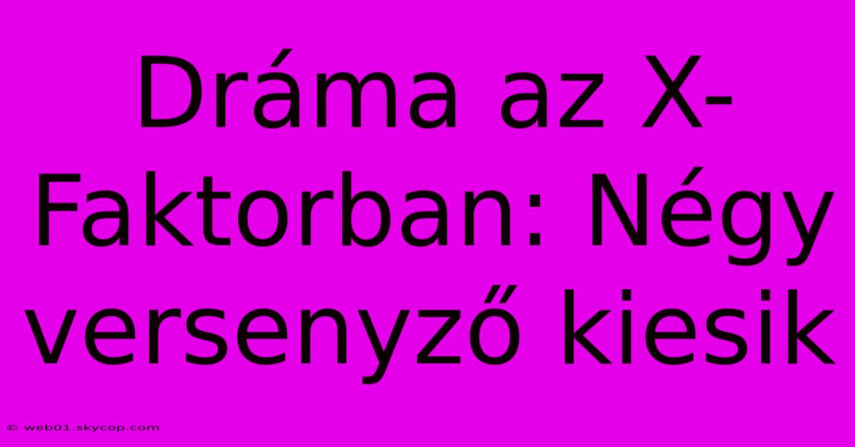 Dráma Az X-Faktorban: Négy Versenyző Kiesik