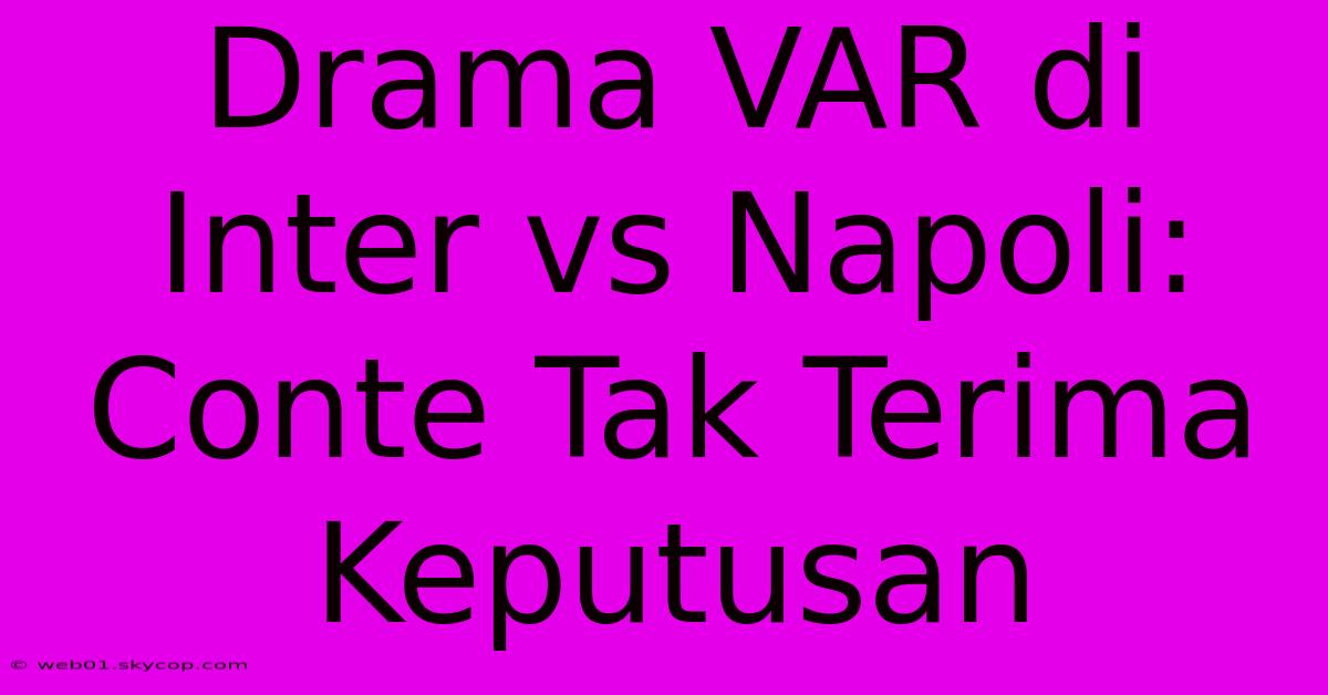 Drama VAR Di Inter Vs Napoli: Conte Tak Terima Keputusan