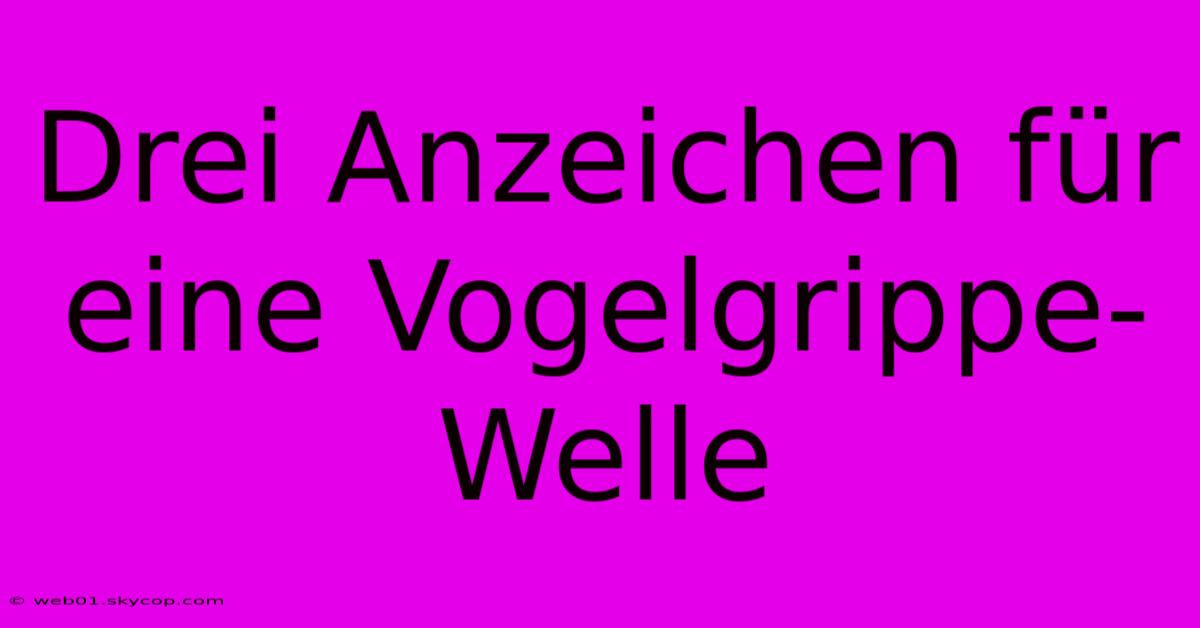 Drei Anzeichen Für Eine Vogelgrippe-Welle