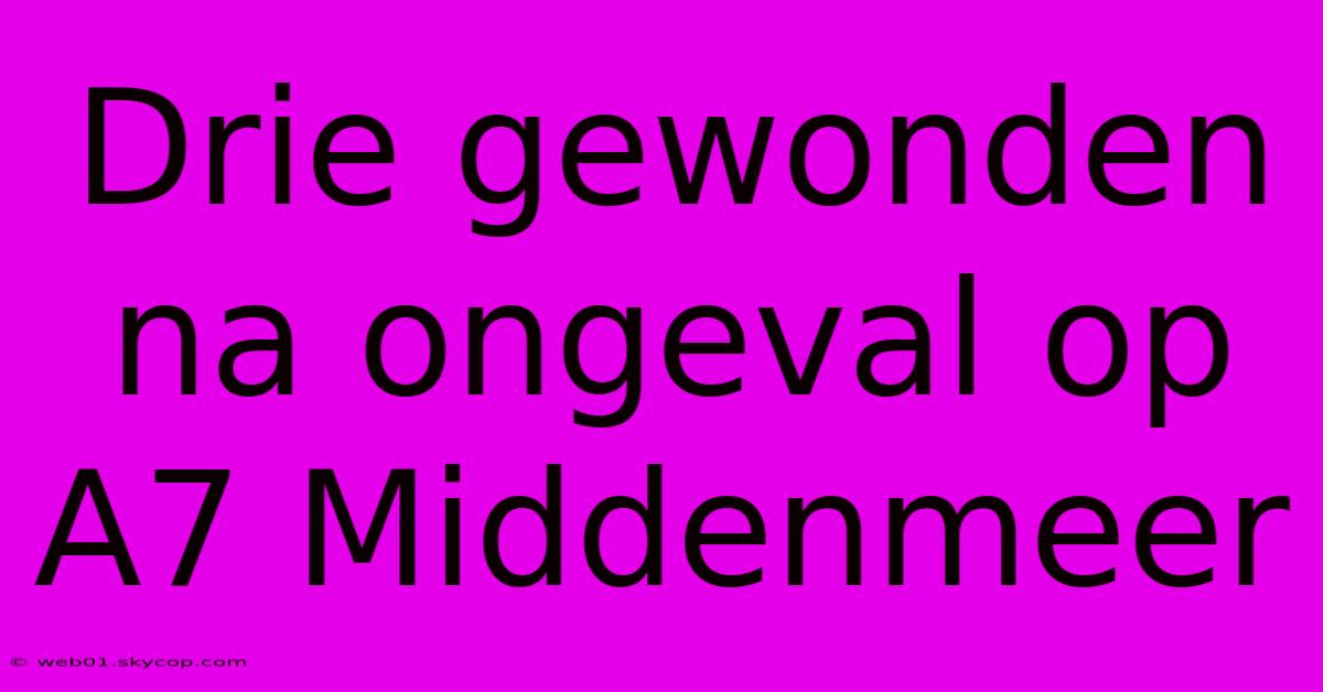 Drie Gewonden Na Ongeval Op A7 Middenmeer