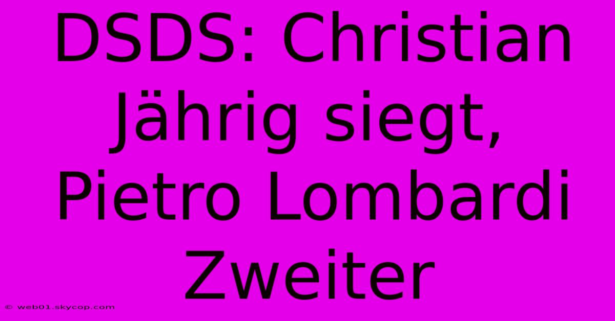 DSDS: Christian Jährig Siegt, Pietro Lombardi Zweiter