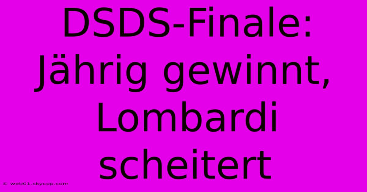 DSDS-Finale: Jährig Gewinnt, Lombardi Scheitert