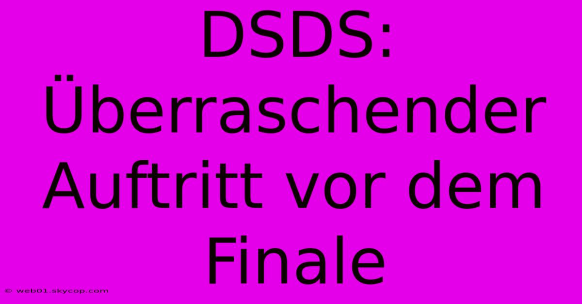 DSDS: Überraschender Auftritt Vor Dem Finale