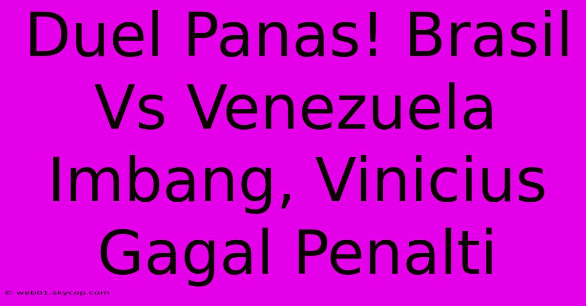 Duel Panas! Brasil Vs Venezuela Imbang, Vinicius Gagal Penalti 