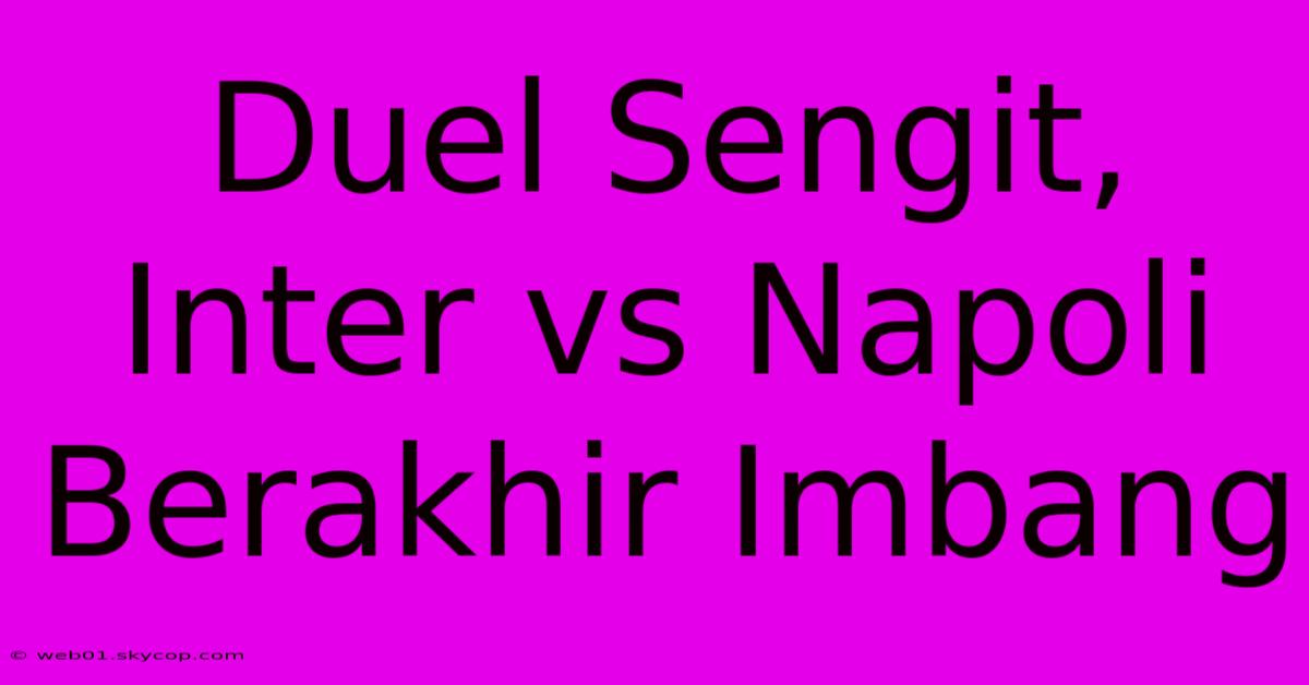 Duel Sengit, Inter Vs Napoli Berakhir Imbang