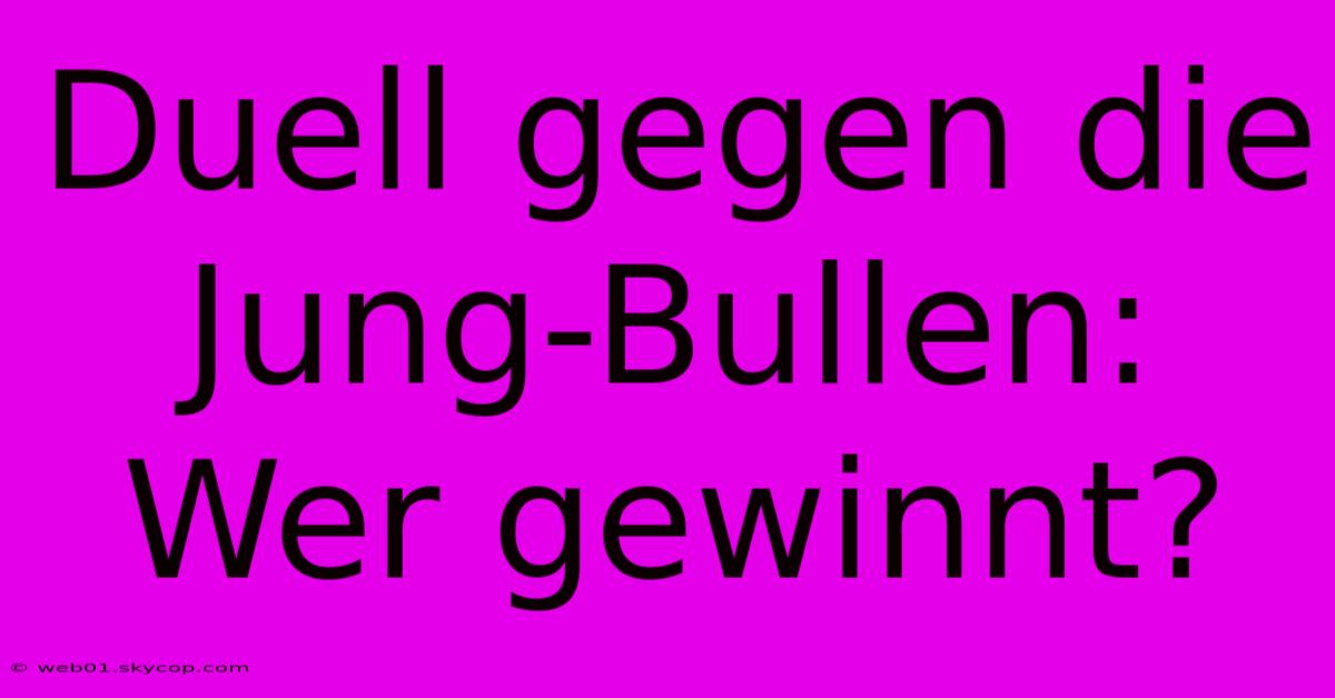 Duell Gegen Die Jung-Bullen: Wer Gewinnt?