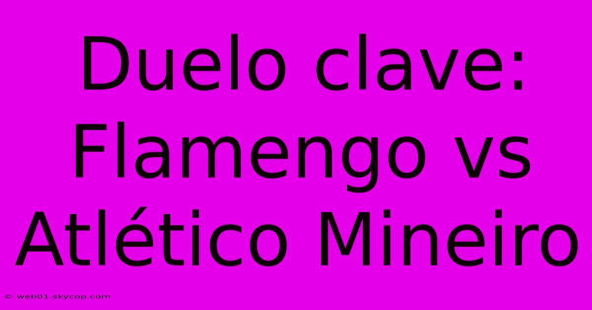 Duelo Clave: Flamengo Vs Atlético Mineiro