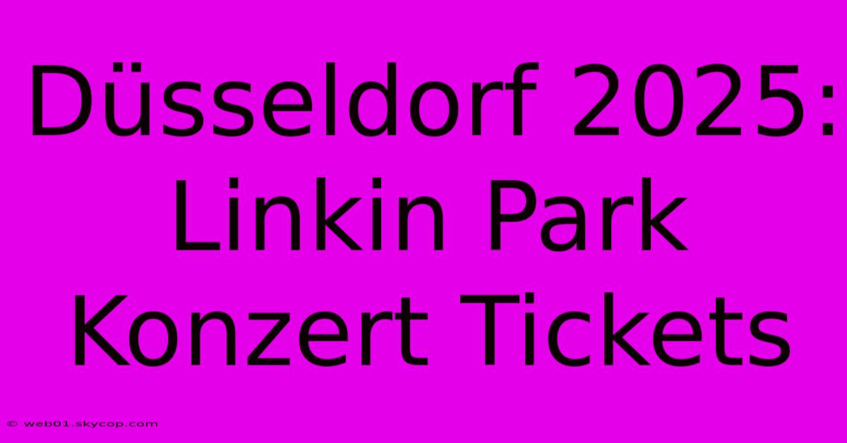 Düsseldorf 2025: Linkin Park Konzert Tickets 