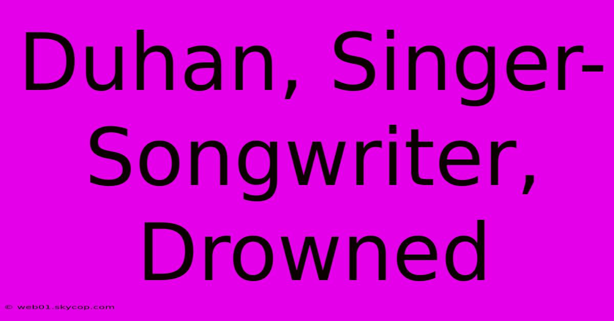 Duhan, Singer-Songwriter, Drowned 