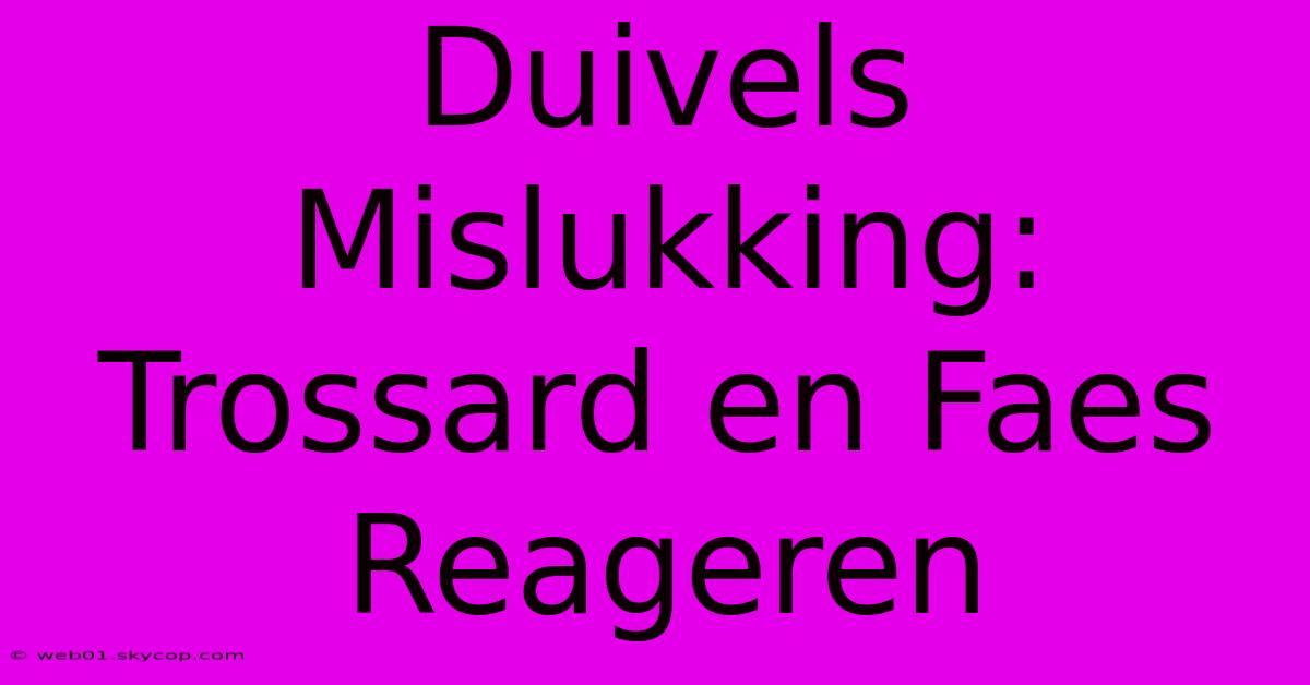 Duivels Mislukking: Trossard En Faes Reageren