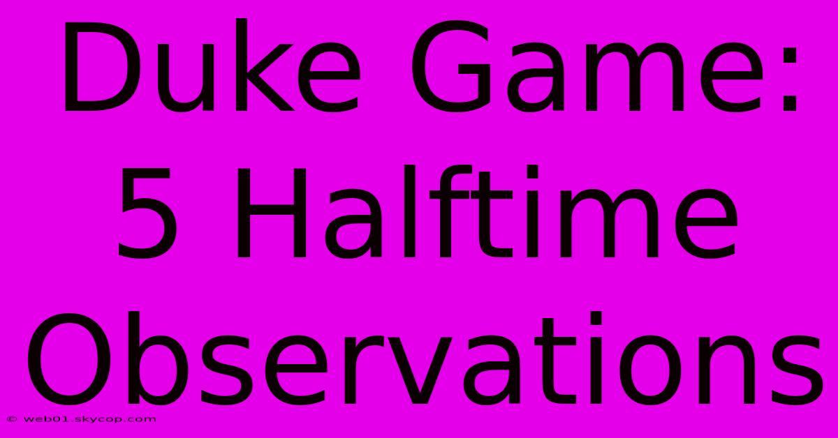 Duke Game: 5 Halftime Observations 