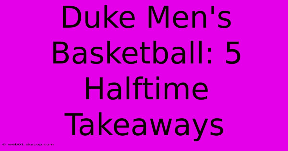 Duke Men's Basketball: 5 Halftime Takeaways