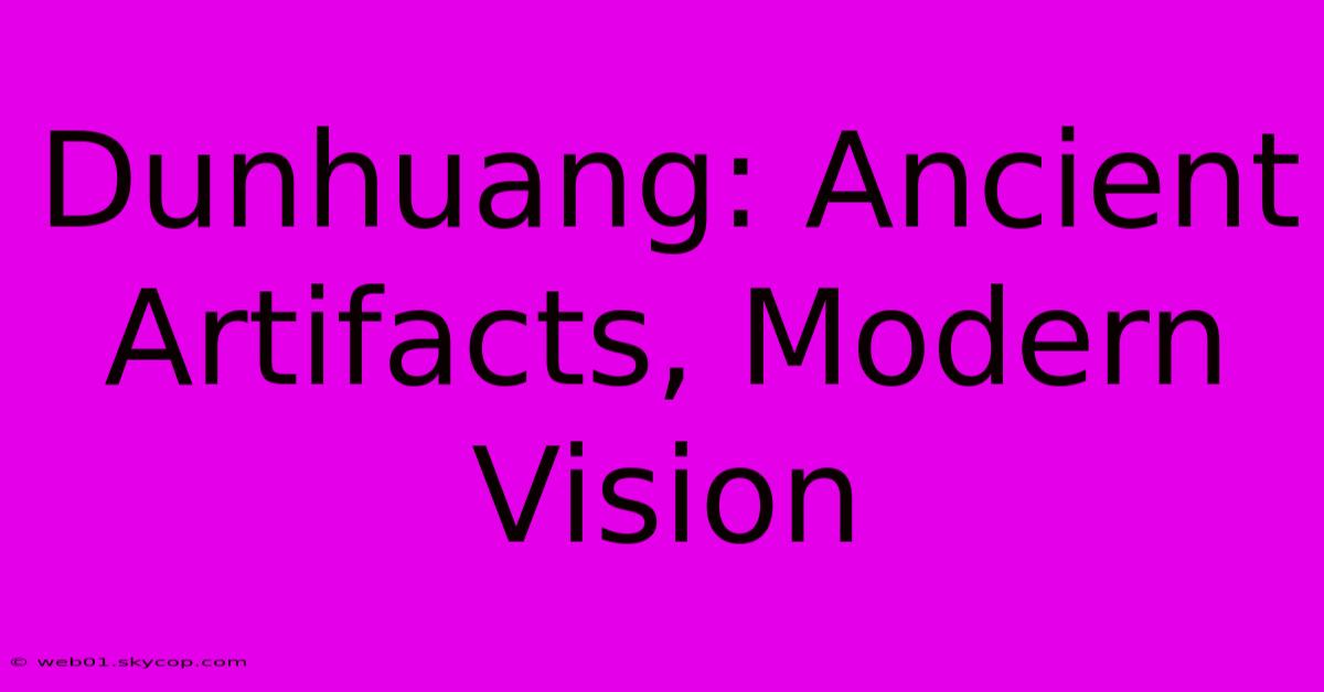 Dunhuang: Ancient Artifacts, Modern Vision