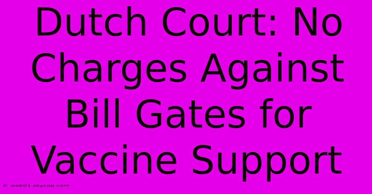 Dutch Court: No Charges Against Bill Gates For Vaccine Support