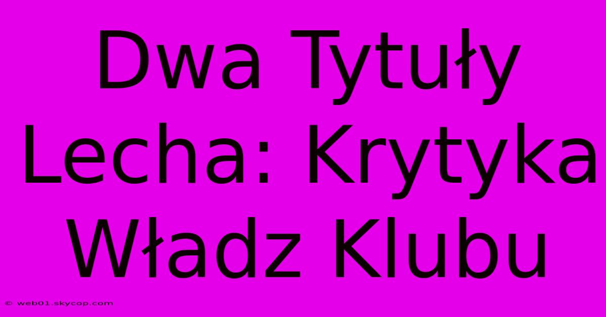 Dwa Tytuły Lecha: Krytyka Władz Klubu