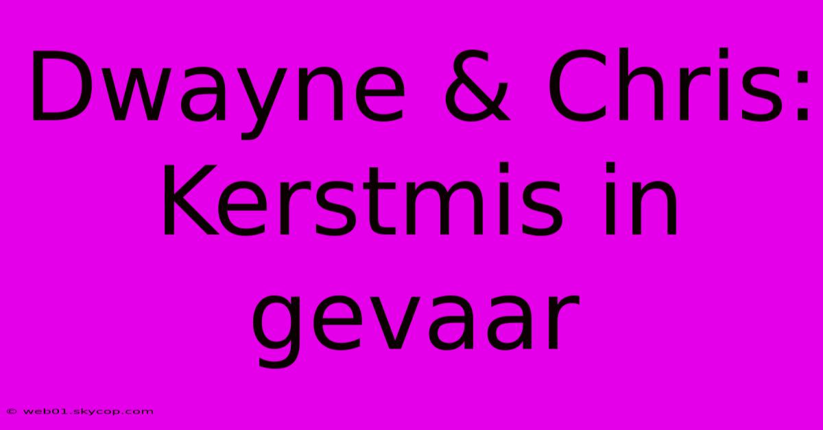 Dwayne & Chris: Kerstmis In Gevaar 