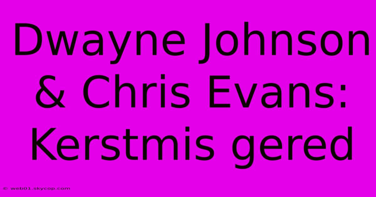 Dwayne Johnson & Chris Evans: Kerstmis Gered