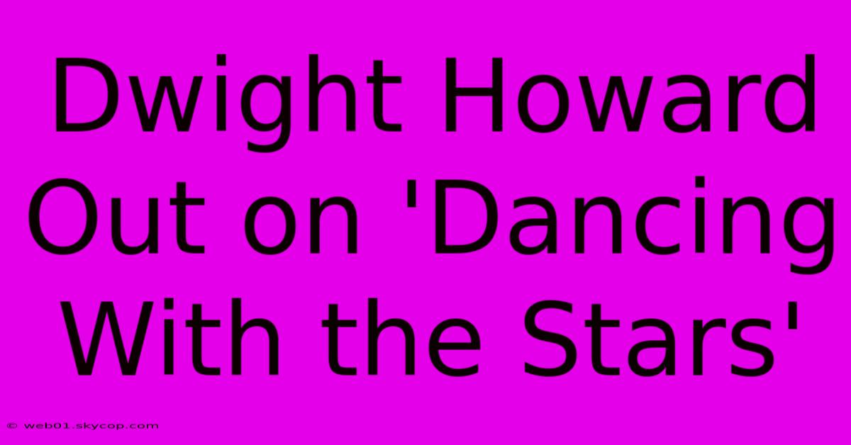 Dwight Howard Out On 'Dancing With The Stars'