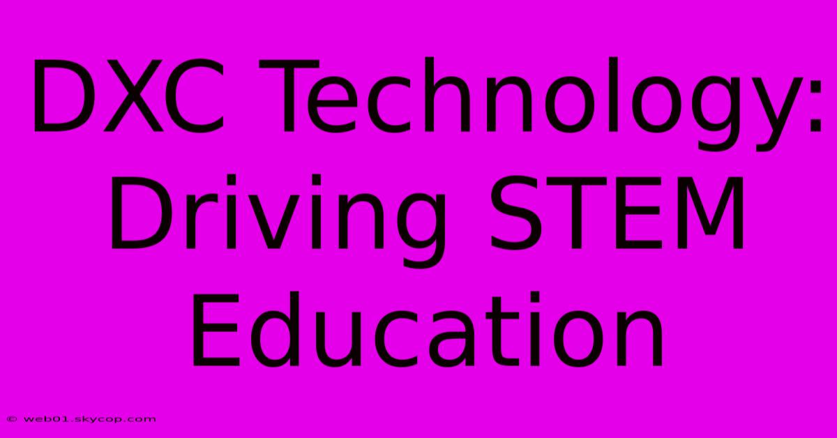 DXC Technology: Driving STEM Education