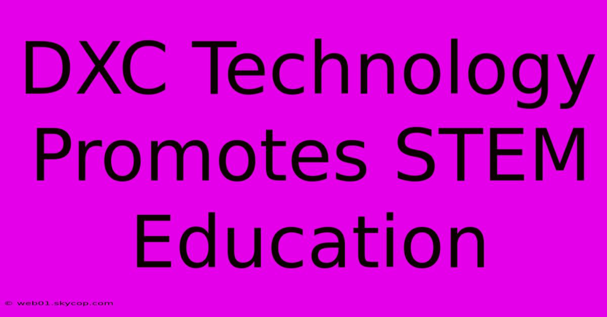 DXC Technology Promotes STEM Education