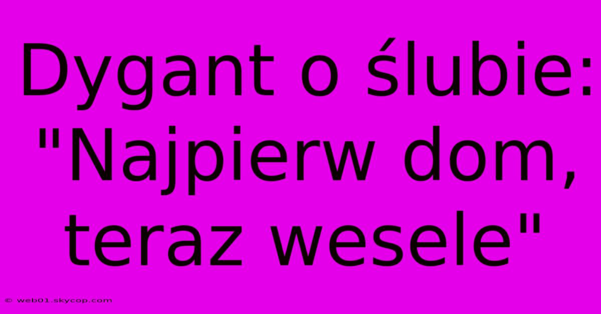 Dygant O Ślubie: 