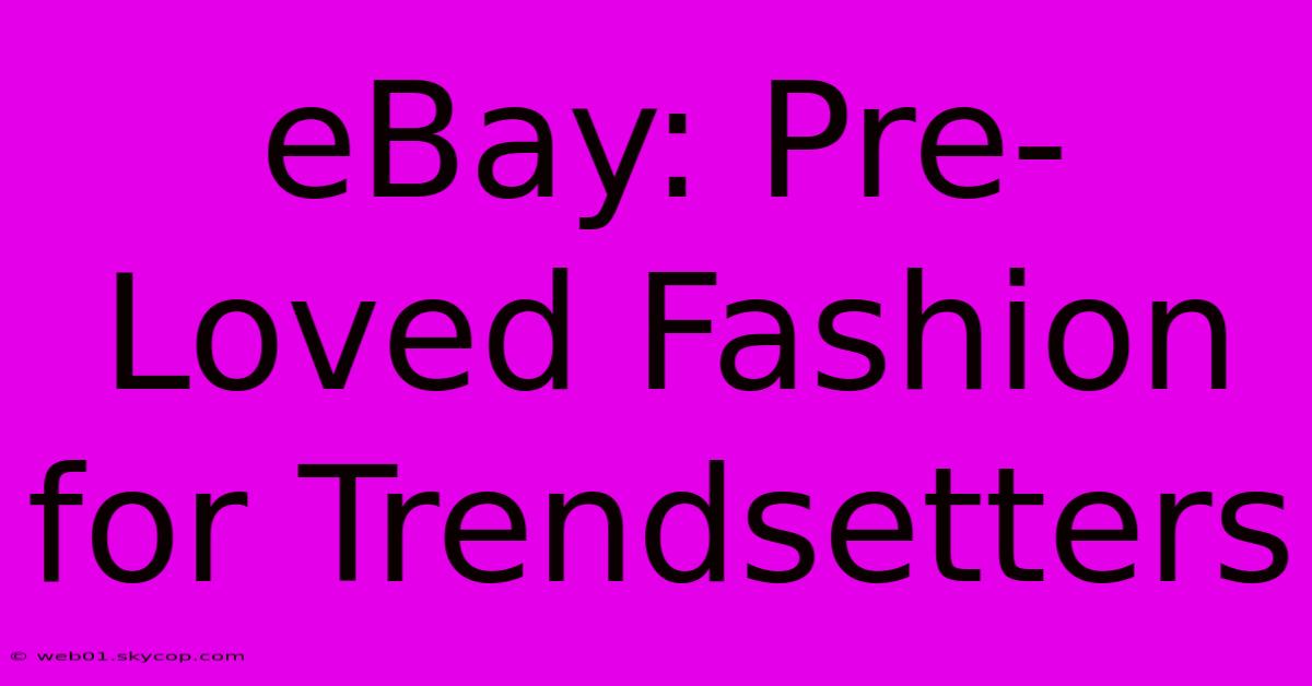 EBay: Pre-Loved Fashion For Trendsetters