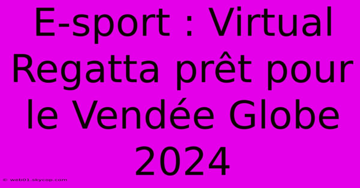 E-sport : Virtual Regatta Prêt Pour Le Vendée Globe 2024 